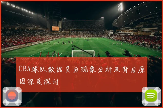 CBA球队数据负分现象分析及背后原因深度探讨