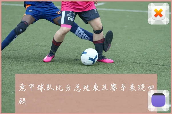 意甲球队比分总结表及赛季表现回顾