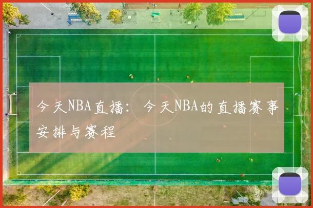 今天NBA直播：今天NBA的直播赛事安排与赛程